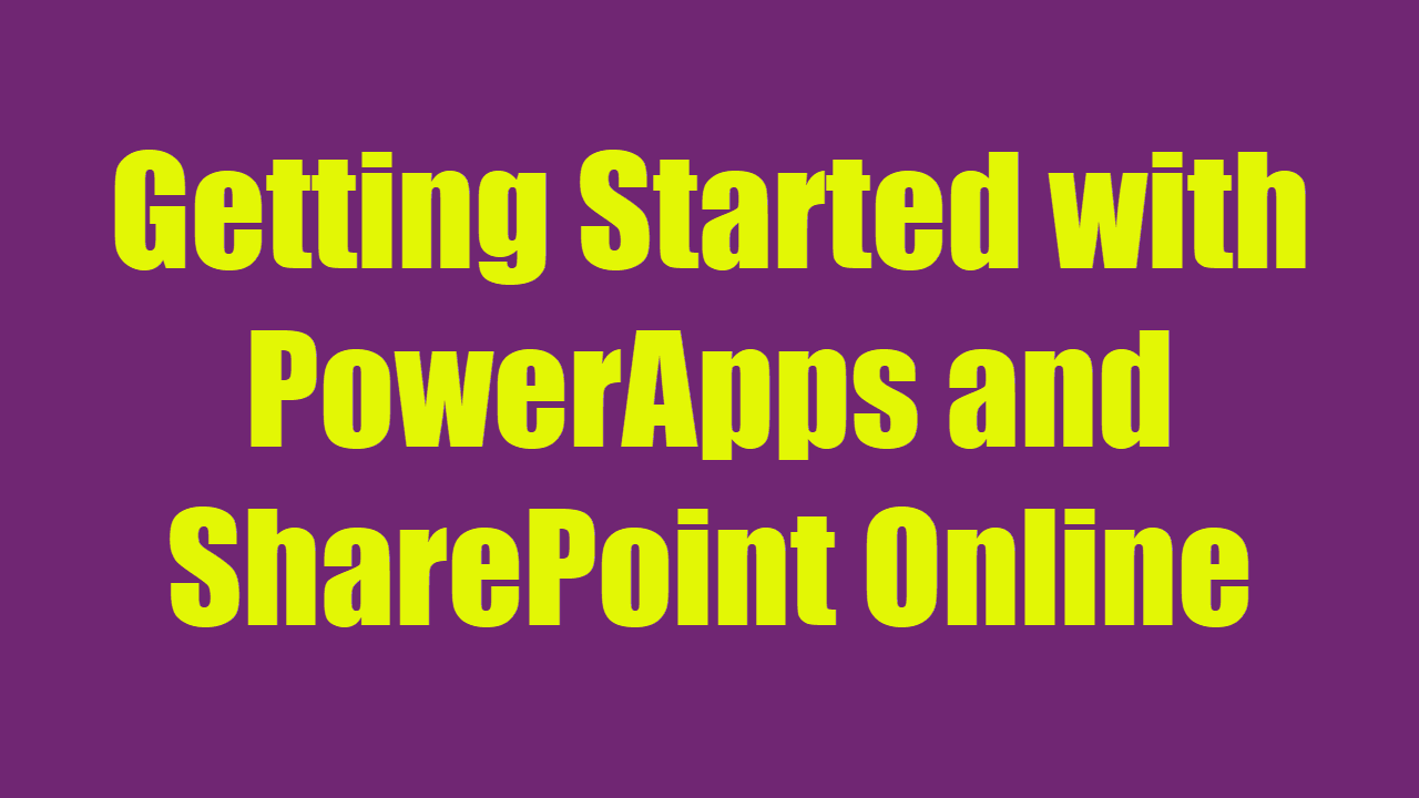 Getting Started with PowerApps and SharePoint Online